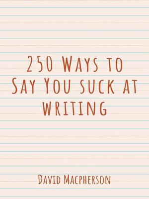cover image of 250 Ways to Say You Suck at Writing